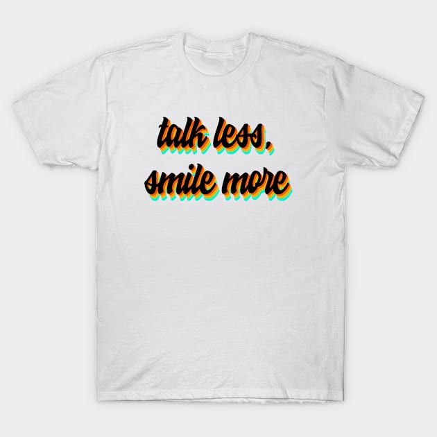 talk less, smile more T-Shirt by digitalage